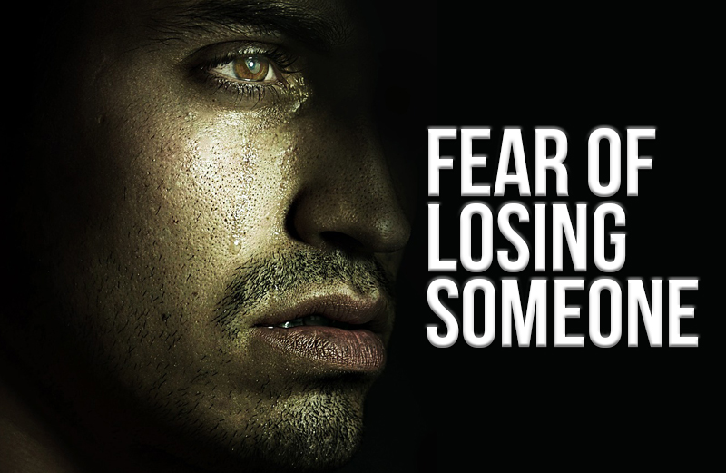 FEAR OF LOSING SOMEONE